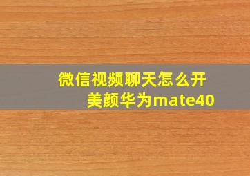 微信视频聊天怎么开美颜华为mate40