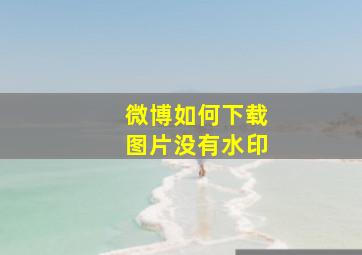 微博如何下载图片没有水印