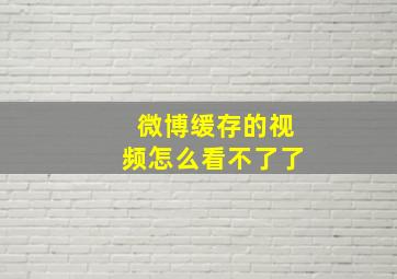 微博缓存的视频怎么看不了了