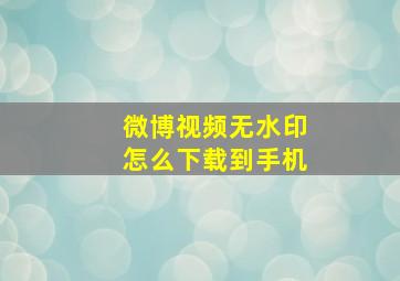 微博视频无水印怎么下载到手机