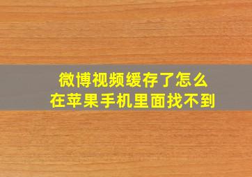 微博视频缓存了怎么在苹果手机里面找不到