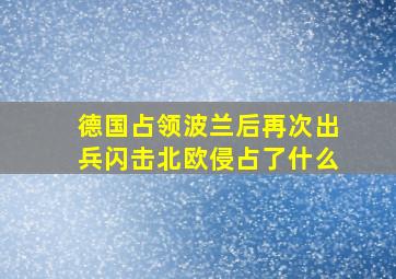 德国占领波兰后再次出兵闪击北欧侵占了什么