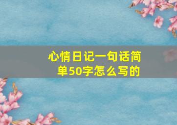 心情日记一句话简单50字怎么写的