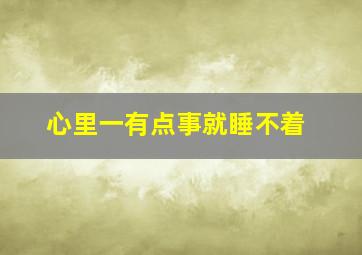 心里一有点事就睡不着