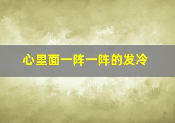 心里面一阵一阵的发冷