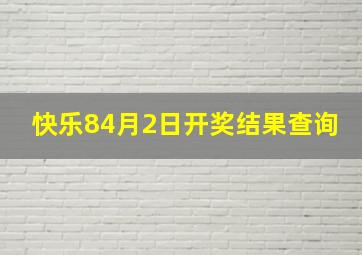 快乐84月2日开奖结果查询