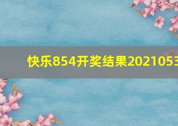 快乐854开奖结果2021053