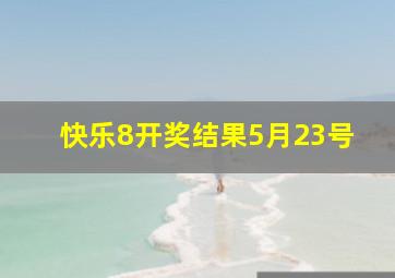 快乐8开奖结果5月23号