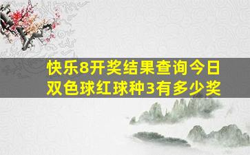 快乐8开奖结果查询今日双色球红球种3有多少奖