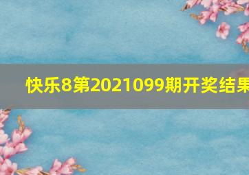 快乐8第2021099期开奖结果