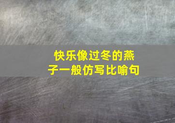 快乐像过冬的燕子一般仿写比喻句