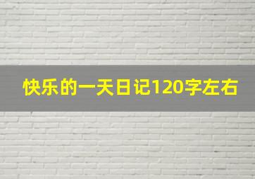 快乐的一天日记120字左右