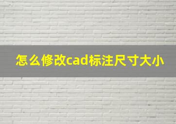 怎么修改cad标注尺寸大小