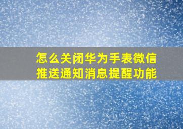 怎么关闭华为手表微信推送通知消息提醒功能