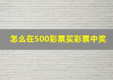 怎么在500彩票买彩票中奖