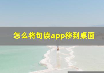 怎么将句读app移到桌面