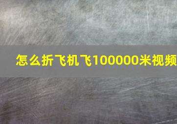 怎么折飞机飞100000米视频