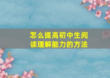 怎么提高初中生阅读理解能力的方法