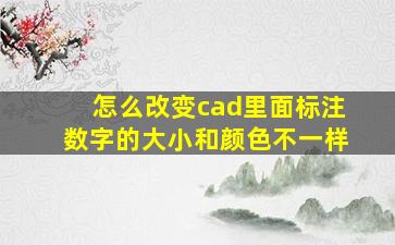 怎么改变cad里面标注数字的大小和颜色不一样