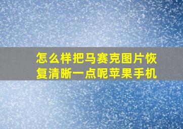 怎么样把马赛克图片恢复清晰一点呢苹果手机