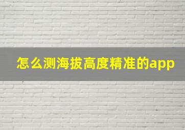 怎么测海拔高度精准的app