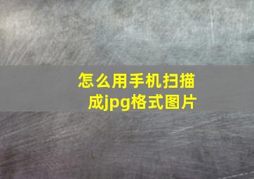 怎么用手机扫描成jpg格式图片