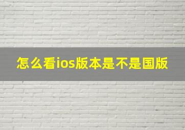 怎么看ios版本是不是国版