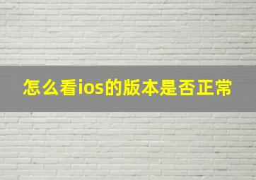 怎么看ios的版本是否正常