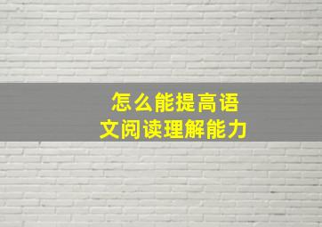 怎么能提高语文阅读理解能力