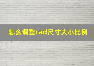 怎么调整cad尺寸大小比例