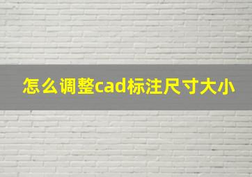 怎么调整cad标注尺寸大小