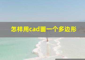 怎样用cad画一个多边形