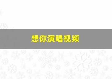 想你演唱视频