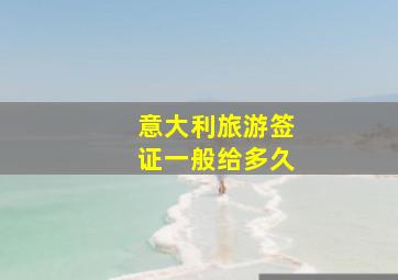 意大利旅游签证一般给多久