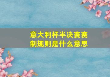 意大利杯半决赛赛制规则是什么意思