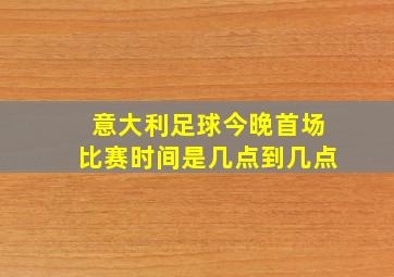 意大利足球今晚首场比赛时间是几点到几点