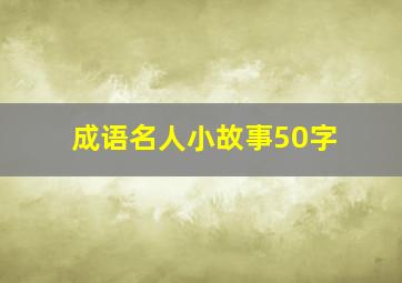 成语名人小故事50字