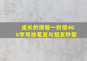 成长的烦恼一封信400字写给笔友与朋友吵架