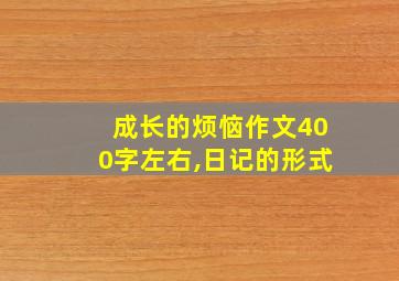 成长的烦恼作文400字左右,日记的形式