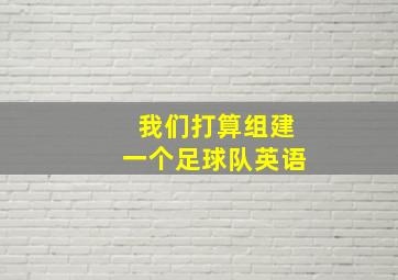 我们打算组建一个足球队英语