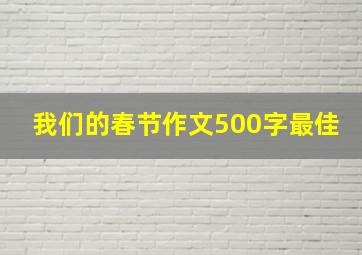 我们的春节作文500字最佳