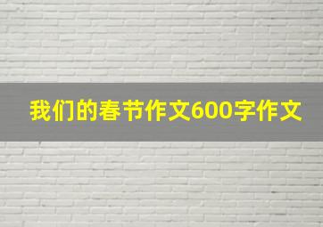 我们的春节作文600字作文