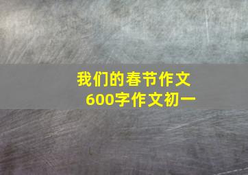 我们的春节作文600字作文初一