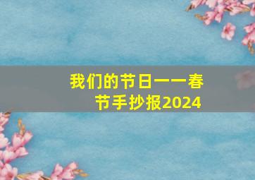 我们的节日一一春节手抄报2024