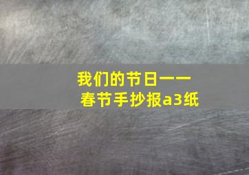 我们的节日一一春节手抄报a3纸