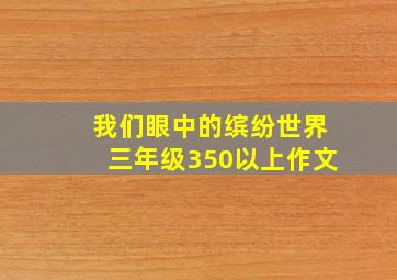 我们眼中的缤纷世界三年级350以上作文