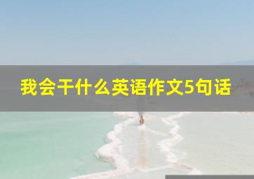 我会干什么英语作文5句话