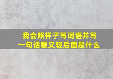 我会照样子写词语并写一句话暖又轻后面是什么