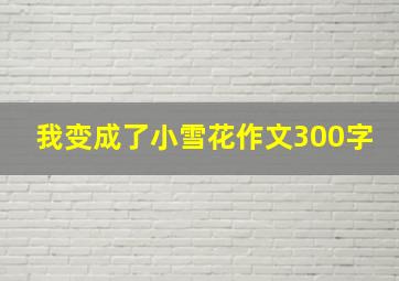 我变成了小雪花作文300字