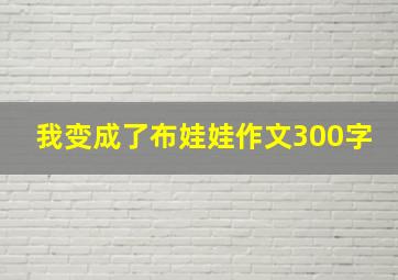 我变成了布娃娃作文300字